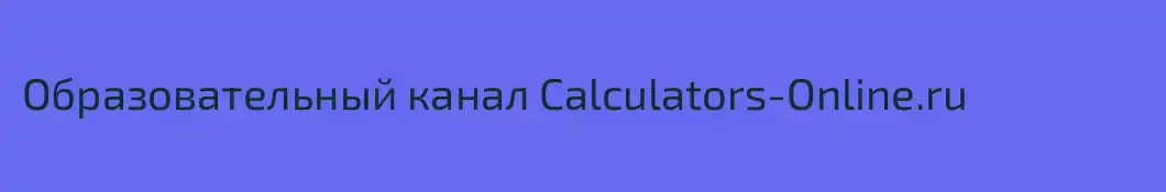 Образовательный канал Calculators-Online.ru